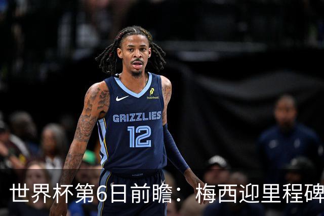 世界杯第6日前瞻：梅西迎里程碑战 姆巴佩哈兰德各自出击