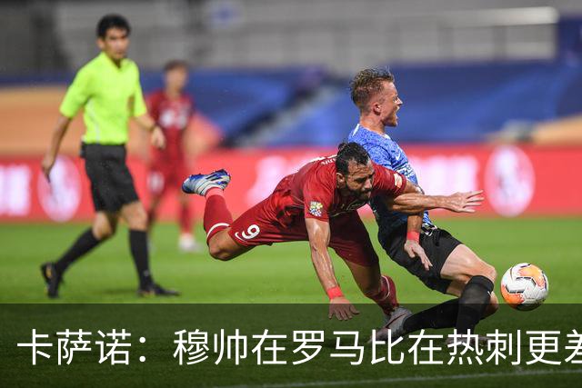卡萨诺：穆帅在罗马比在热刺更差 这是一场灾难